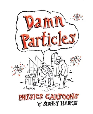 Prekliate častice: Fyzikálne karikatúry Sidneyho Harrisa - Damn Particles: Physics Cartoons by Sidney Harris