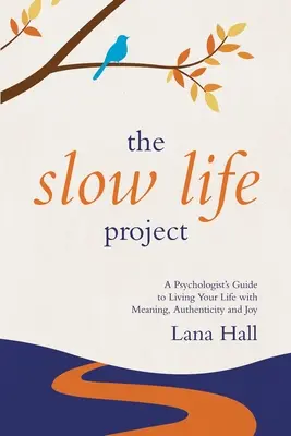 Projekt pomalého života: Projekt pomalého života: Sprievodca psychológa, ako žiť zmysluplný, autentický a radostný život - The Slow Life Project: A Psychologist's Guide to Living Your Life with Meaning, Authenticity and Joy