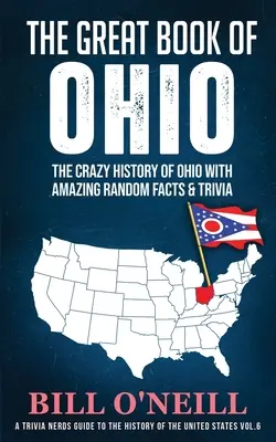 Veľká kniha o Ohiu: Bláznivá história Ohia s úžasnými náhodnými faktami a zaujímavosťami - The Great Book of Ohio: The Crazy History of Ohio with Amazing Random Facts & Trivia