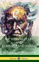 Múdrosť života a rady a výroky (tvrdá väzba) - The Wisdom of Life and Counsels and Maxims (Hardcover)