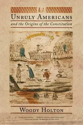Nepoddajní Američania a vznik ústavy - Unruly Americans and the Origins of the Constitution