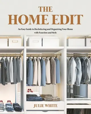 The Home Edit: Jednoduchý sprievodca pre vyčistenie a organizáciu vášho domova s funkčnosťou a štýlom - The Home Edit: An Easy Guide to Decluttering and Organizing Your Home with Function and Style