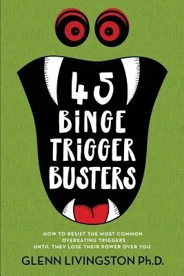 45 Bustre spúšťačov návykov: Ako odolávať najčastejším spúšťačom prejedania, kým nad vami nestratia moc - 45 Binge Trigger Busters: How to Resist the Most Common Overeating Triggers Until They Lose Their Power Over You