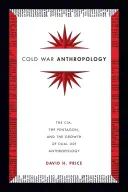 Antropológia studenej vojny: CIA, Pentagón a rast antropológie s dvojakým použitím - Cold War Anthropology: The CIA, the Pentagon, and the Growth of Dual Use Anthropology