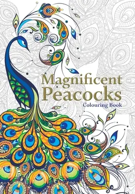 Nádherné pávy na vyfarbovanie: Nádherné vtáky a dokonalé perie. Antistresové maľovanky - Magnificent Peacocks Colouring Book: Beautiful birds and perfect plumes. Anti-stress colouring