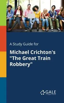 Študijná príručka k Veľkej vlakovej lúpeži Michaela Crichtona - A Study Guide for Michael Crichton's the Great Train Robbery