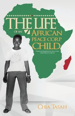Život dieťaťa afrických mierových zborov: Život a skúsenosti dieťaťa mierových zborov z Komu v Kamerune - The Life of an African Peace Corps Child: The Life and Experiences of a Peace Corps Child of Kom, Cameroon