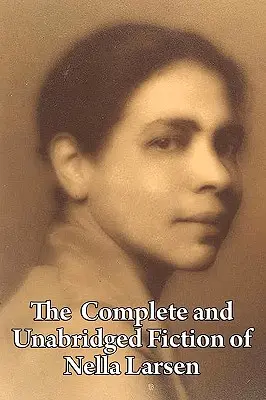 Kompletná a neskrátený beletria Nelly Larsenovej - The Complete and Unabridged Fiction of Nella Larsen