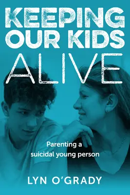 Udržiavanie našich detí pri živote: Rodičovstvo mladých ľudí so samovražednými sklonmi - Keeping Our Kids Alive: Parenting a Suicidal Young Person