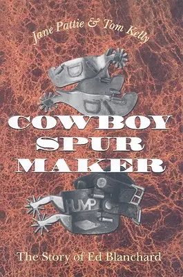 Cowboy Spur Maker: Príbeh Eda Blancharda - Cowboy Spur Maker: The Story of Ed Blanchard