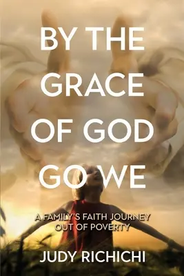 Z Božej milosti ideme: Rodinná cesta viery z chudoby - By the Grace of God Go We: A Family's Faith Journey Out of Poverty