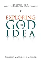 Skúmanie idey Boha: hľadanie pragmatickej náboženskej filozofie - Exploring the God Idea: In Search of a Pragmatic Religious Philosophy