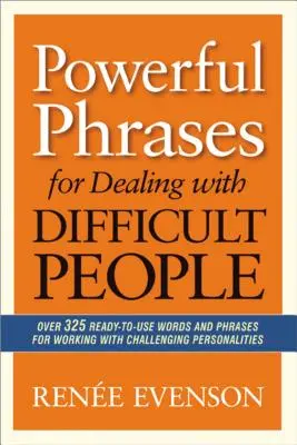 Silné frázy na jednanie s ťažkými ľuďmi: Viac ako 325 pripravených slov a fráz na prácu s náročnými osobnosťami - Powerful Phrases for Dealing with Difficult People: Over 325 Ready-to-Use Words and Phrases for Working with Challenging Personalities