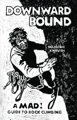 Downward Bound: Šialený! Sprievodca horolezectvom - Downward Bound: A Mad! Guide to Rock Climbing