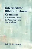 Biblická hebrejská gramatika pre stredne pokročilých: Sprievodca študenta fonológiou a morfológiou - Intermediate Biblical Hebrew Grammar: A Student's Guide to Phonology and Morphology