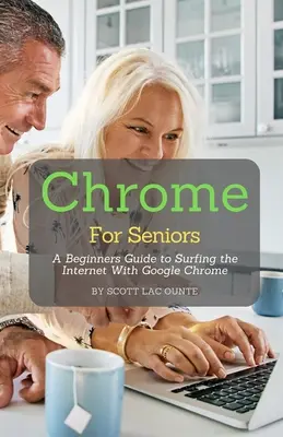 Chrome pre seniorov: Príručka pre začiatočníkov, ako surfovať po internete pomocou prehliadača Google Chrome - Chrome For Seniors: A Beginners Guide To Surfing the Internet With Google Chrome