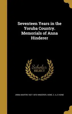 Sedemnásť rokov v krajine Yoruba. Pamätníky Anny Hindererovej - Seventeen Years in the Yoruba Country. Memorials of Anna Hinderer