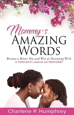 Mamičkine úžasné slová: Stať sa lepším človekom a zvíťaziť vo výchove pomocou 11 silných jamajských prísloví - Mommy's Amazing Words: Become a better you and win at parenting with 11 powerful Jamaican proverbs