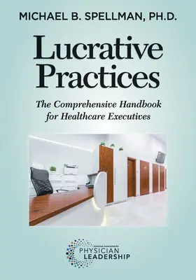 Lukratívne praktiky: Komplexná príručka pre vedúcich pracovníkov v zdravotníctve - Lucrative Practices: The Comprehensive Handbook for Healthcare Executives