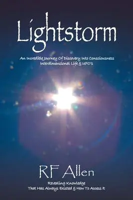 Búrka svetla: Neuveriteľná cesta za objavmi v oblasti vedomia Medzidimenzionálny život a UFO - Lightstorm: An Incredible Journey Of Discovery Into Consciousness Interdimensional Life & UFO's