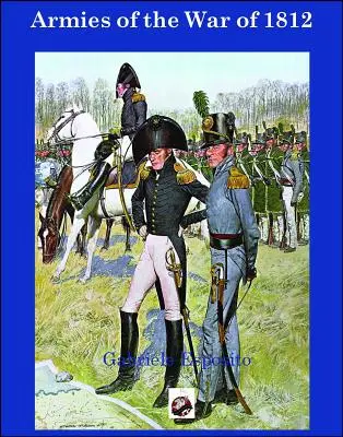 Armády vojny v roku 1812: Armády Spojených štátov, Spojeného kráľovstva a Kanady v rokoch 1812 - 1815 - Armies of the War of 1812: The Armies of the United States, United Kingdom and Canada from 1812 - 1815