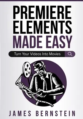 Premiere Elements Made Easy: Premeňte svoje videá na filmy - Premiere Elements Made Easy: Turn Your Videos Into Movies