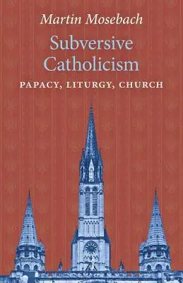 Podvratný katolicizmus: Pápežstvo, liturgia, cirkev - Subversive Catholicism: Papacy, Liturgy, Church