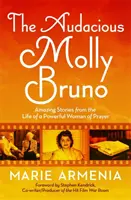 Odvážna Molly Brunová: Úžasné príbehy zo života mocnej modlitebníčky - The Audacious Molly Bruno: Amazing Stories from the Life of a Powerful Woman of Prayer