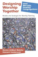 Spoločné navrhovanie bohoslužieb: Modely a stratégie pre plánovanie bohoslužieb - Designing Worship Together: Models And Strategies For Worship Planning