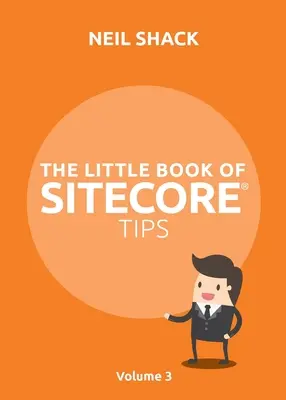 Malá kniha tipov pre Sitecore(R): 3. diel - The Little Book of Sitecore(R) Tips: Volume 3
