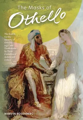 Masky Othella: Hľadanie identity Othella, Jaga a Desdemony v troch storočiach hercov a kritikov - The Masks of Othello: The Search for the Identity of Othello, Iago, and Desdemona by Three Centuries of Actors and Critics