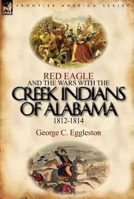 Červený orol a vojny s indiánmi z kmeňa Creek v Alabame v rokoch 1812-1814 - Red Eagle and the Wars with the Creek Indians of Alabama 1812-1814