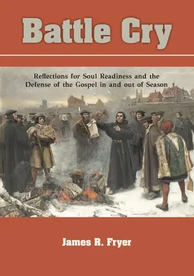 Bojový pokrik: Úvahy o pripravenosti duše a obrane evanjelia v čase i mimo neho - Battle Cry: Reflections for Soul Readiness and the Defense of the Gospel in and out of Season