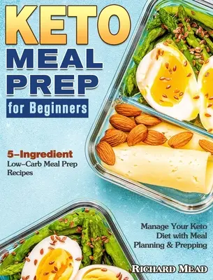Keto príprava jedál pre začiatočníkov: Nízkosacharidové recepty na prípravu jedál s 5 zložkami na zvládnutie keto diéty s plánovaním a prípravou jedál - Keto Meal Prep for Beginners: 5-Ingredient Low-Carb Meal Prep Recipes to Manage Your Keto Diet with Meal Planning & Prepping