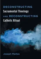 Dekonštrukcia teológie sviatostí a rekonštrukcia katolíckeho rituálu - Deconstructing Sacramental Theology and Reconstructing Catholic Ritual