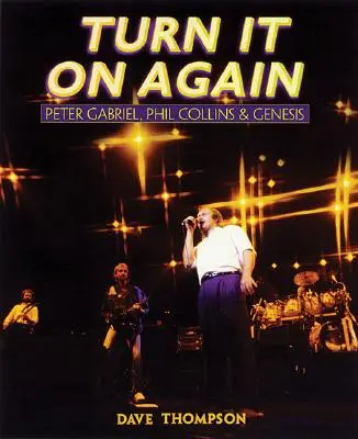 Turn It On Again: Peter Gabriel, Phil Collins a Genesis - Turn It On Again: Peter Gabriel, Phil Collins and Genesis