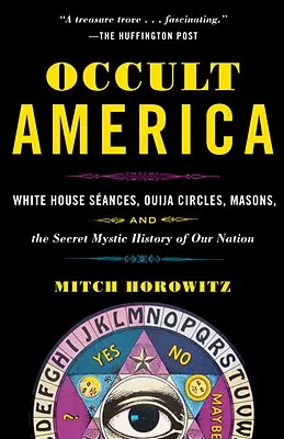Okultná Amerika: Tajné mystické dejiny nášho národa: seansy v Bielom dome, kruhy Ouija, slobodomurári - Occult America: White House Seances, Ouija Circles, Masons, and the Secret Mystic History of Our Nation