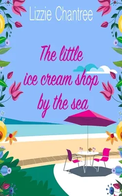 Malý obchod so zmrzlinou pri mori: Anglická romanca plná humoru, rodinného života a druhej šance v láske - The little ice cream shop by the sea: An English romance, full of humour, family life and second chances at love
