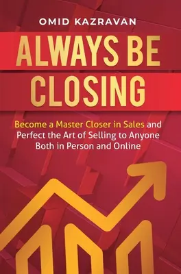 Always Be Closing: Staňte sa majstrom v predaji a zdokonaľte sa v umení predávať komukoľvek osobne aj online - Always Be Closing: Become a master closer in sales and perfect the art of selling to anyone both in person and online
