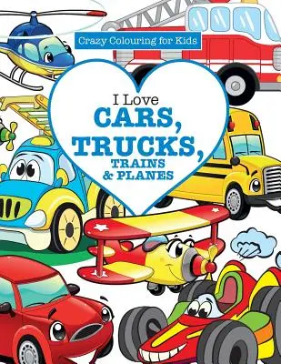 Milujem autá, nákladné autá, vlaky a lietadlá! ( Bláznivé maľovanky pre deti) - I Love Cars, Trucks, Trains & Planes! ( Crazy Colouring For Kids)