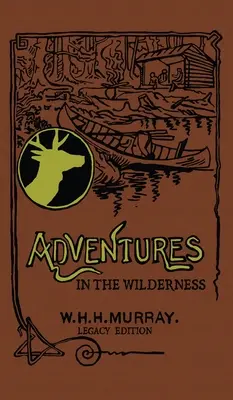 Dobrodružstvá v divočine (Legacy Edition): Klasická prvá kniha o americkom táborovom živote a rekreačnom cestovaní v Adirondacku - Adventures In The Wilderness (Legacy Edition): The Classic First Book On American Camp Life And Recreational Travel In The Adirondacks
