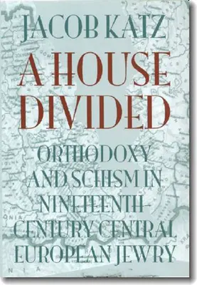 Rozdelený dom: Dedičný rozvod: ortodoxia a schizma v stredoeurópskom židovstve devätnásteho storočia - A House Divided: Orthodoxy and Schism in Nineteenth-Century Central European Jewry