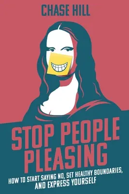 Prestaňte sa páčiť ľuďom: Ako začať hovoriť nie, stanoviť si zdravé hranice a vyjadriť sa - Stop People Pleasing: How to Start Saying No, Set Healthy Boundaries, and Express Yourself