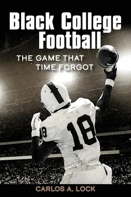 Čierny univerzitný futbal: Hra, na ktorú čas zabudol: Hra, na ktorú čas zabudol - Black College Football: The Game That Time Forgot: The Game That Time Forgot