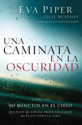 Una Caminata En La Oscuridad: Como Los 90 Minutos En El Cielo Que Pas Mi Esposo Profundizaron Mi Fe Para Toda La Vida = Prechádzka tmou - Una Caminata En La Oscuridad: Como Los 90 Minutos En El Cielo Que Pas Mi Esposo Profundizaron Mi Fe Para Toda La Vida = A Walk Through the Dark