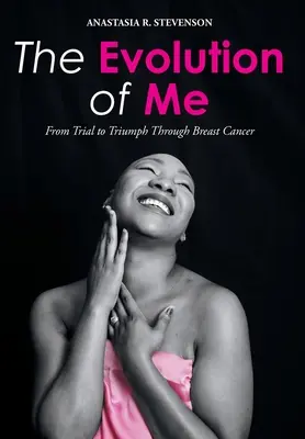 Môj vývoj: Od skúšky k triumfu v boji proti rakovine prsníka - The Evolution of Me: From Trial to Triumph Through Breast Cancer
