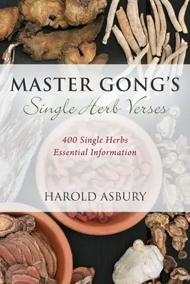 Verše o jednotlivých bylinkách majstra Gonga: Gong: 400 jednotlivých bylín Základné informácie - Master Gong's Single Herb Verses: 400 Single Herbs Essential Information