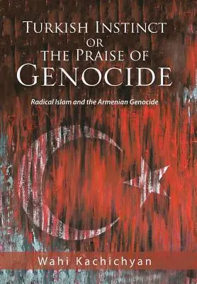Turecký inštinkt alebo chvála genocídy: Radikálny islam a genocída Arménov - Turkish Instinct or the Praise of Genocide: Radical Islam and the Armenian Genocide