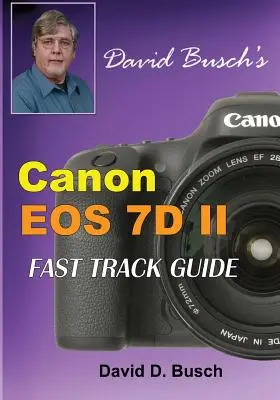 RÝCHLY PRÍRUČNÍK k fotoaparátu Canon EOS 7D Mark II od Davida Buscha - David Busch's Canon EOS 7D Mark II FAST TRACK GUIDE