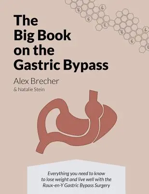 Veľká kniha o žalúdočnom bypasse: Všetko, čo potrebujete vedieť, aby ste schudli a dobre žili s Roux-en-Y žalúdočným bypassom - The BIG Book on the Gastric Bypass: Everything You Need To Know To Lose Weight and Live Well with the Roux-en-Y Gastric Bypass Surgery